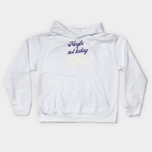 Maybe not today, Maybe tomorrow Kids Hoodie